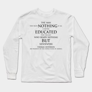 The man who reads nothing at all is better educated than the man who reads nothing but newspapers (black) Long Sleeve T-Shirt